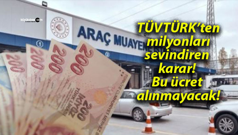 TÜVTÜRK’ten milyonları sevindiren karar! Bu ücret alınmayacak!