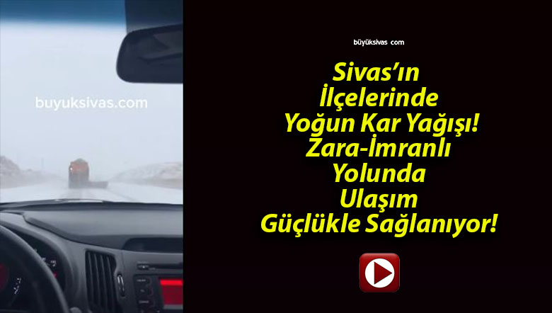 Sivas’ın İlçelerinde Yoğun Kar Yağışı! Zara-İmranlı Yolunda Ulaşım Güçlükle Sağlanıyor!