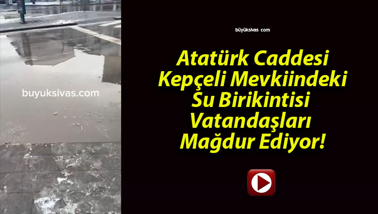 Atatürk Caddesi Kepçeli Mevkiindeki Su Birikintisi Vatandaşları Mağdur Ediyor!