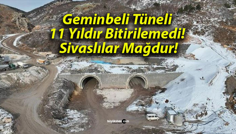 Geminbeli Tüneli 11 Yıldır Bitirilemedi! Sivaslılar Mağdur!