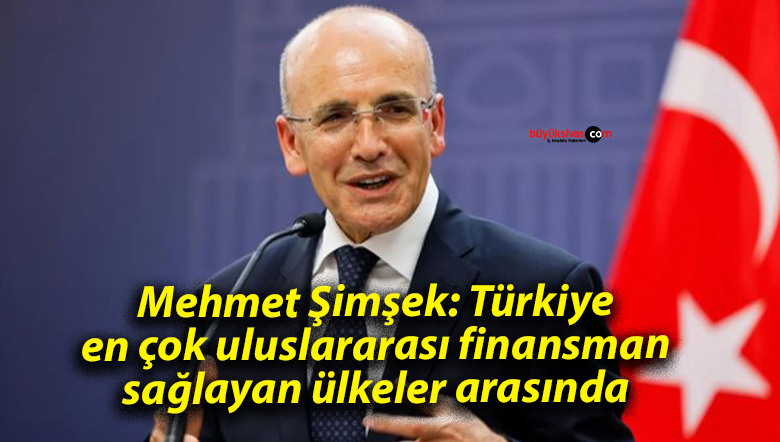 Mehmet Şimşek: Türkiye en çok uluslararası finansman sağlayan ülkeler arasında