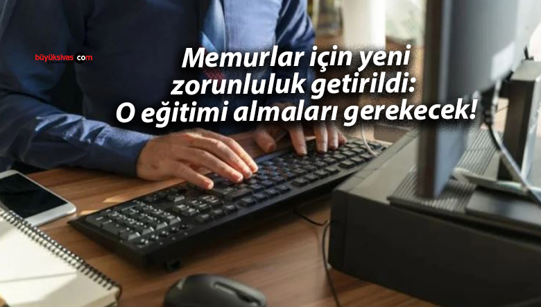 Memurlar için yeni zorunluluk getirildi: O eğitimi almaları gerekecek!