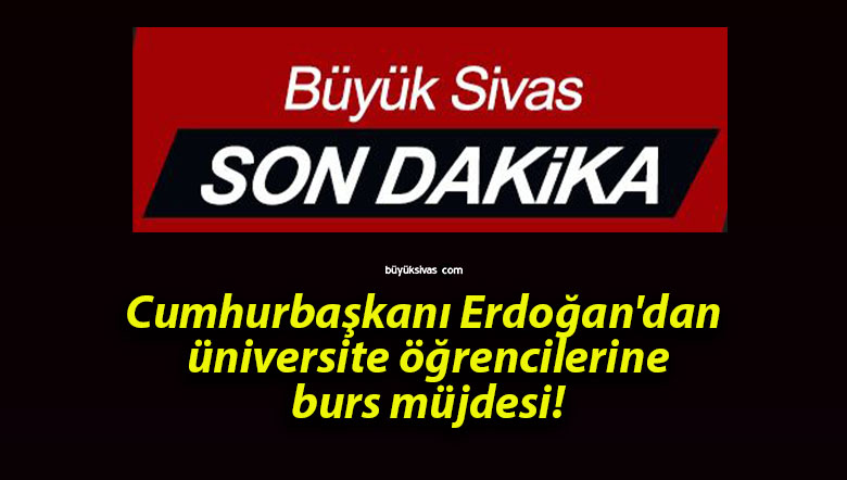 Cumhurbaşkanı Erdoğan’dan üniversite öğrencilerine burs müjdesi!