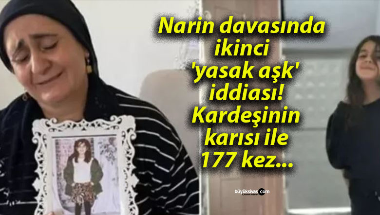 Narin davasında ikinci ‘yasak aşk’ iddiası! Kardeşinin karısı ile 177 kez…