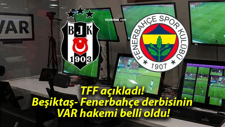 TFF açıkladı! Beşiktaş- Fenerbahçe derbisinin VAR hakemi belli oldu!