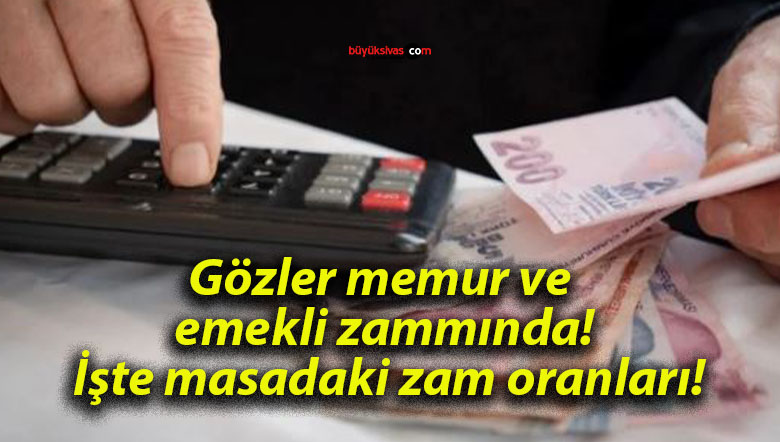 Gözler memur ve emekli zammında! İşte masadaki zam oranları!
