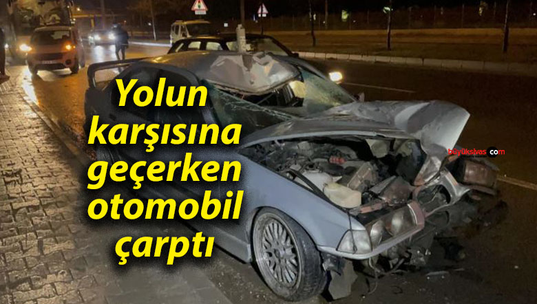 Yolun karşısına geçerken otomobil çarptı