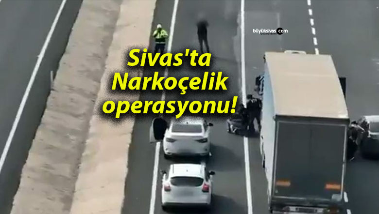 Sivas’ta Narkoçelik operasyonu!