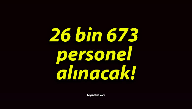 26 bin 673 personel alınacak!