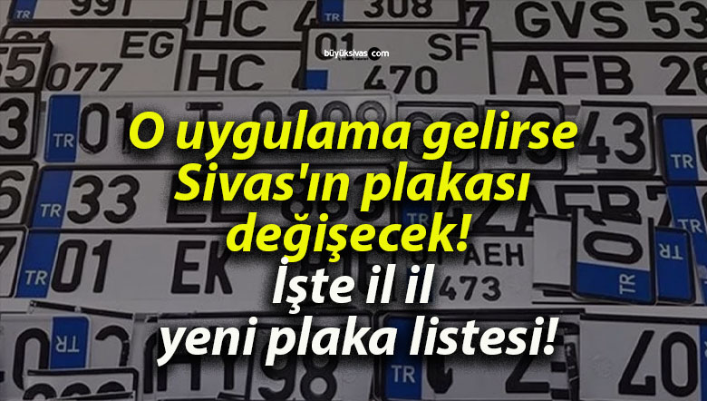 O uygulama gelirse Sivas’ın plakası değişecek! İşte il il yeni plaka listesi!