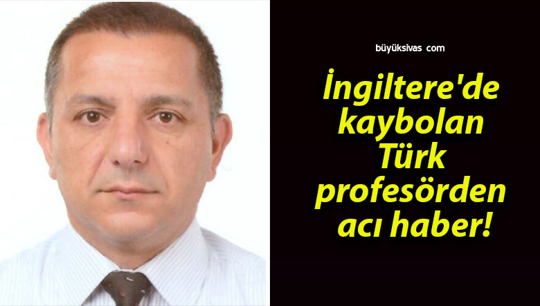 İngiltere’de kaybolan Türk profesörden acı haber!