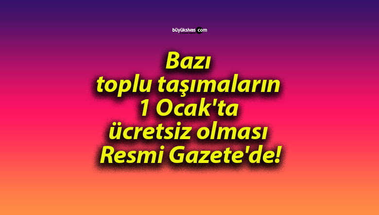 Bazı toplu taşımaların 1 Ocak’ta ücretsiz olması Resmi Gazete’de!