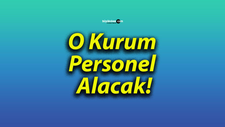 O Kurum Personel Alacak!