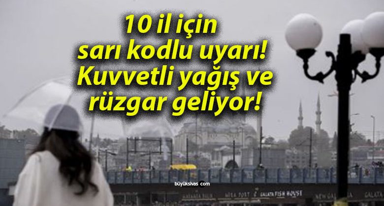 10 il için sarı kodlu uyarı! Kuvvetli yağış ve rüzgar geliyor!