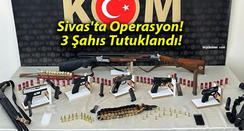 Sivas’ta Operasyon! 3 Şahıs Tutuklandı!