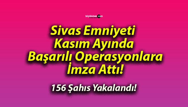 Sivas Emniyeti Kasım Ayında Başarılı Operasyonlara İmza Attı!