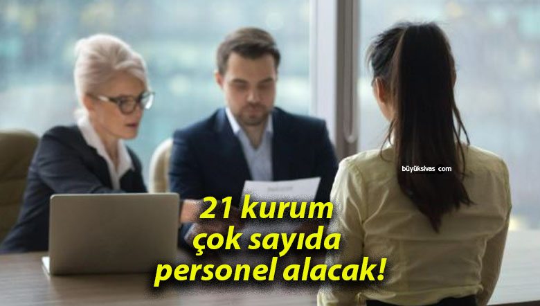 21 kurum çok sayıda personel alacak!