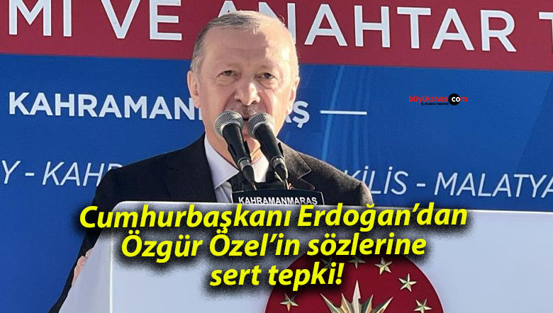 Cumhurbaşkanı Erdoğan’dan Özgür Özel’in sözlerine sert tepki!