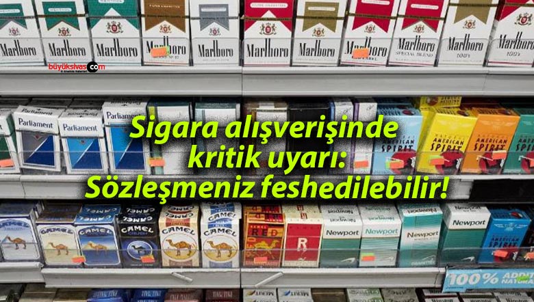 Sigara alışverişinde kritik uyarı: Sözleşmeniz feshedilebilir!