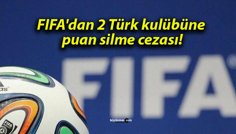 FIFA’dan 2 Türk kulübüne puan silme cezası!