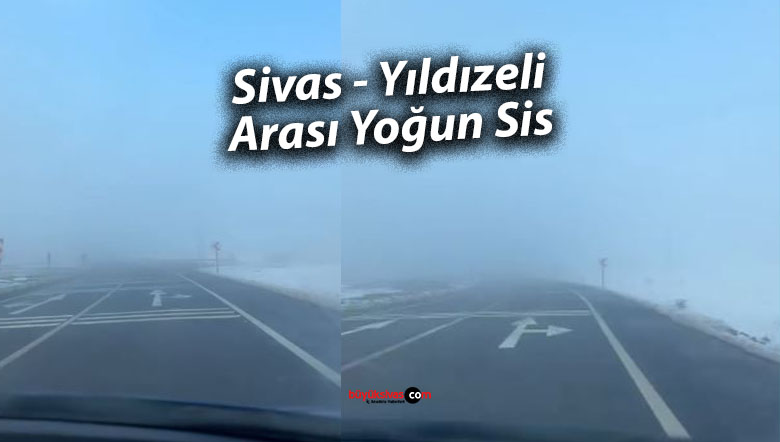Sivas Merkez ile Yıldızeli Arasında Yoğun Sis Uyarısı