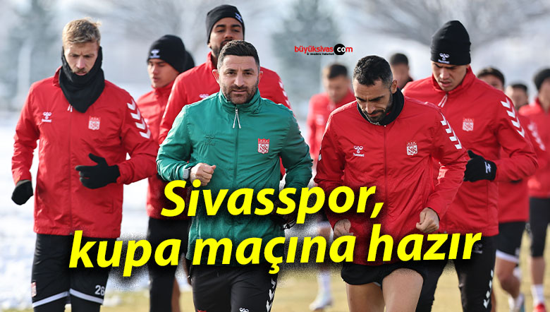 Sivasspor, kupa maçına hazır