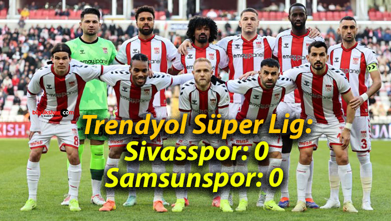 Trendyol Süper Lig: Sivasspor: 0- Samsunspor: 0 