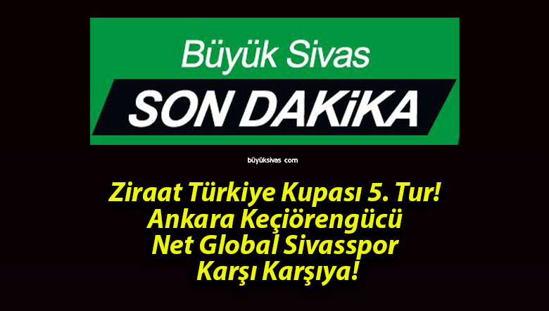 Ziraat Türkiye Kupası 5. Tur! Ankara Keçiörengücü – Net Global Sivasspor Karşı Karşıya!