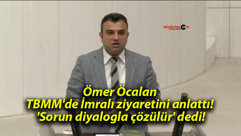 Ömer Öcalan TBMM’de İmralı ziyaretini anlattı! ‘Sorun diyalogla çözülür’ dedi!