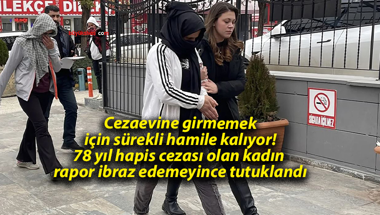 Cezaevine girmemek için sürekli hamile kalıyor! 78 yıl hapis cezası olan kadın rapor ibraz edemeyince tutuklandı