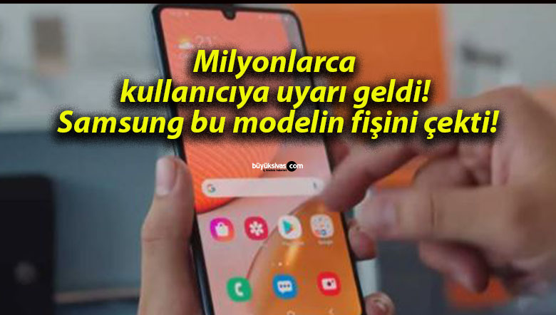 Milyonlarca kullanıcıya uyarı geldi! Samsung bu modelin fişini çekti!