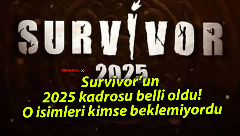 Survivor’un 2025 kadrosu belli oldu! O isimleri kimse beklemiyordu