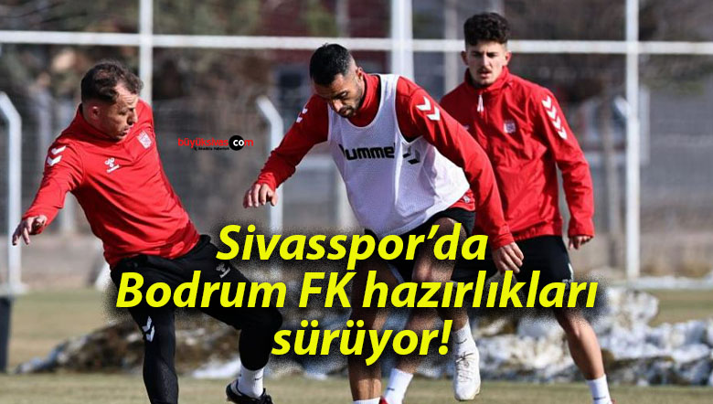 Sivasspor’da Bodrum FK hazırlıkları sürüyor!
