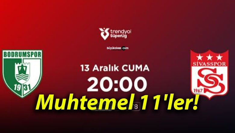 Muhtemel 11’ler! Net Global Sivasspor Bodrum deplasmanında!