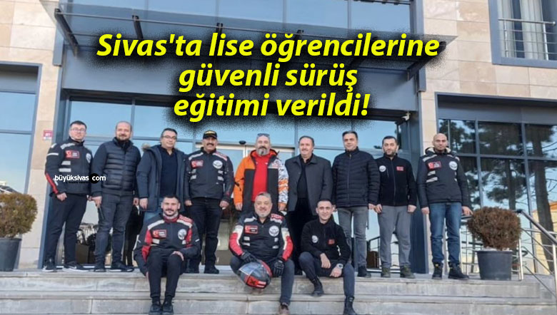 Sivas’ta lise öğrencilerine güvenli sürüş eğitimi verildi!