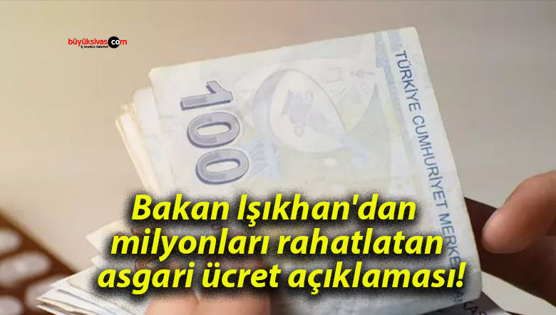 Bakan Işıkhan’dan milyonları rahatlatan asgari ücret açıklaması!