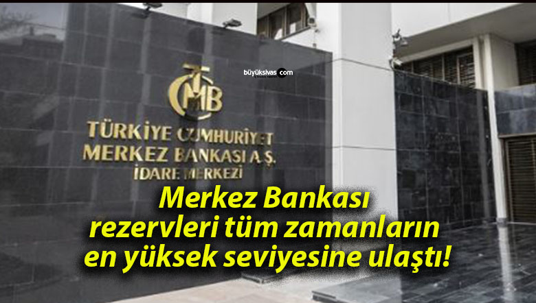 Merkez Bankası rezervleri tüm zamanların en yüksek seviyesine ulaştı!