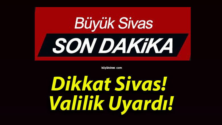 Dikkat Sivas! Valilik Uyardı!