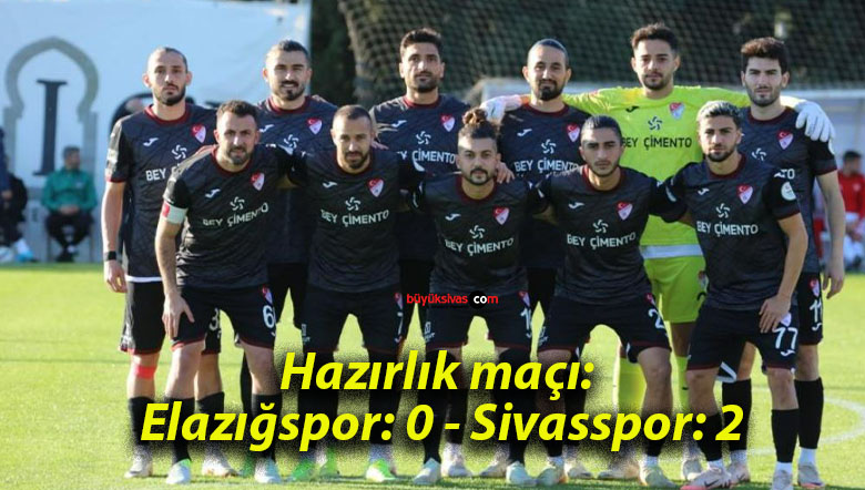 Hazırlık maçı: Elazığspor: 0 – Sivasspor: 2
