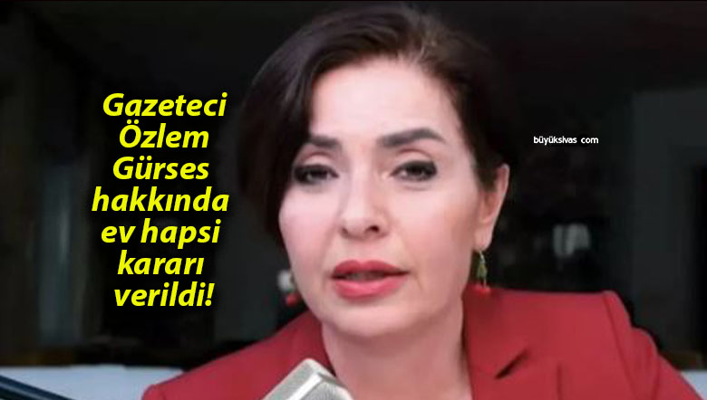 Gazeteci Özlem Gürses hakkında ev hapsi kararı verildi!
