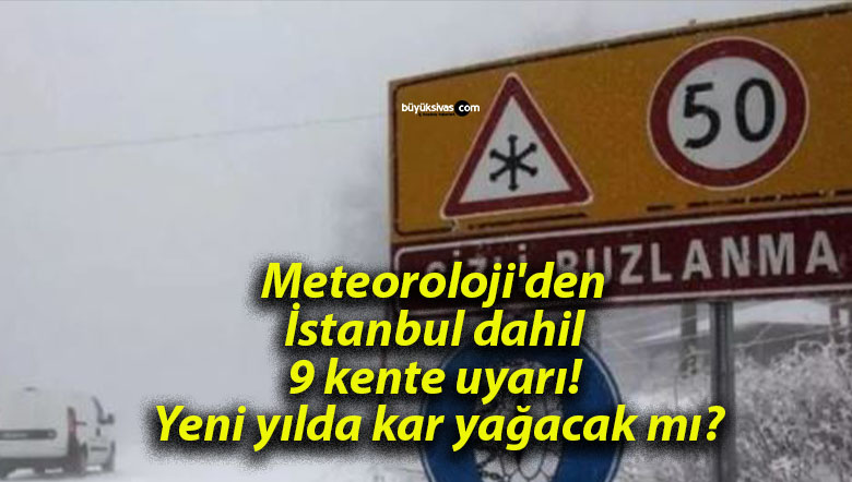 Meteoroloji’den İstanbul dahil 9 kente uyarı! Yeni yılda kar yağacak mı?