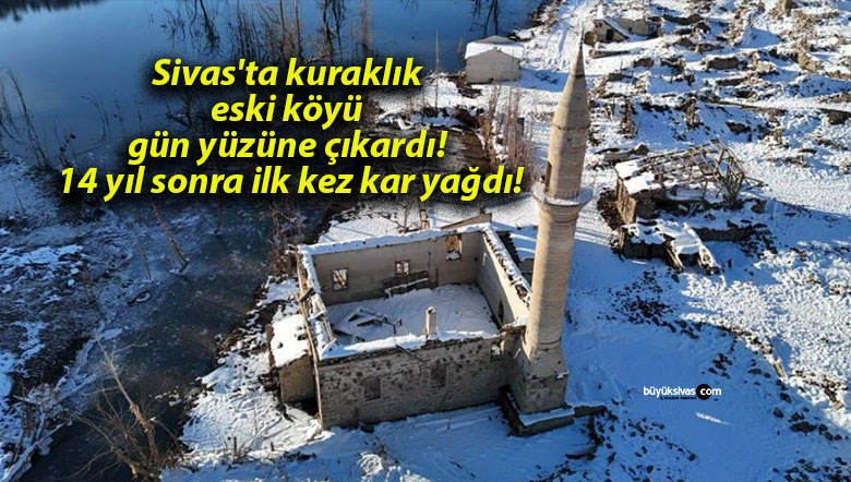 Sivas’ta kuraklık eski köyü gün yüzüne çıkardı! 14 yıl sonra ilk kez kar yağdı!