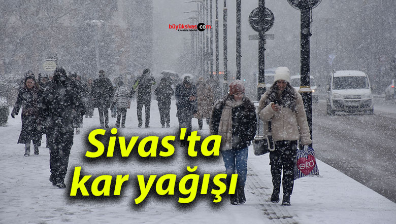 SİVAS’ ta kar yağışı