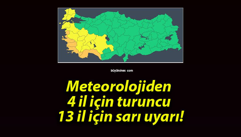 Meteorolojiden 4 il için turuncu 13 il için sarı uyarı!