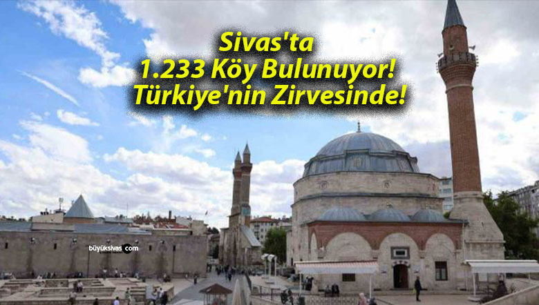 Sivas’ta 1.233 Köy Bulunuyor! Türkiye’nin Zirvesinde!