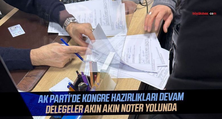 Delegeler akın akın noter yolunda… Divan gizli oylama ile seçilecek