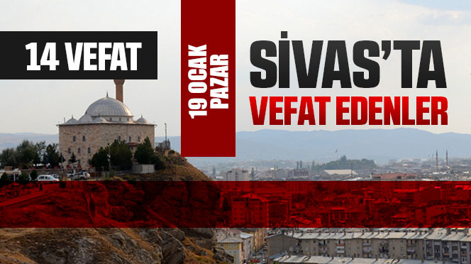 Sivas Aramızdan Ayrılanlar – Sivas’ta Ölenler – 19 Ocak 2025