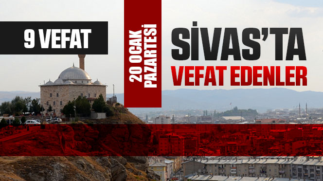 Sivas Aramızdan Ayrılanlar – Sivas’ta Ölenler – 20 Ocak 2025
