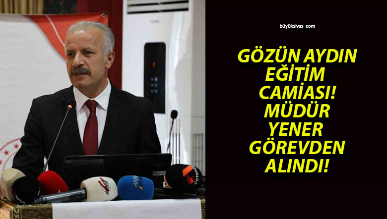 Sivas Milli Eğitim Müdürü Necati Yener Görevden Alındı!