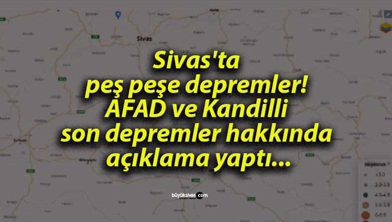 Sivas’ta peş peşe depremler! AFAD ve Kandilli son depremler hakkında açıklama yaptı…